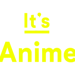 It's Anime